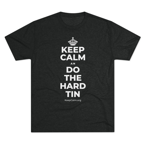 KEEP CALM AN DO THE HARD TIN Tri-Blend Tee