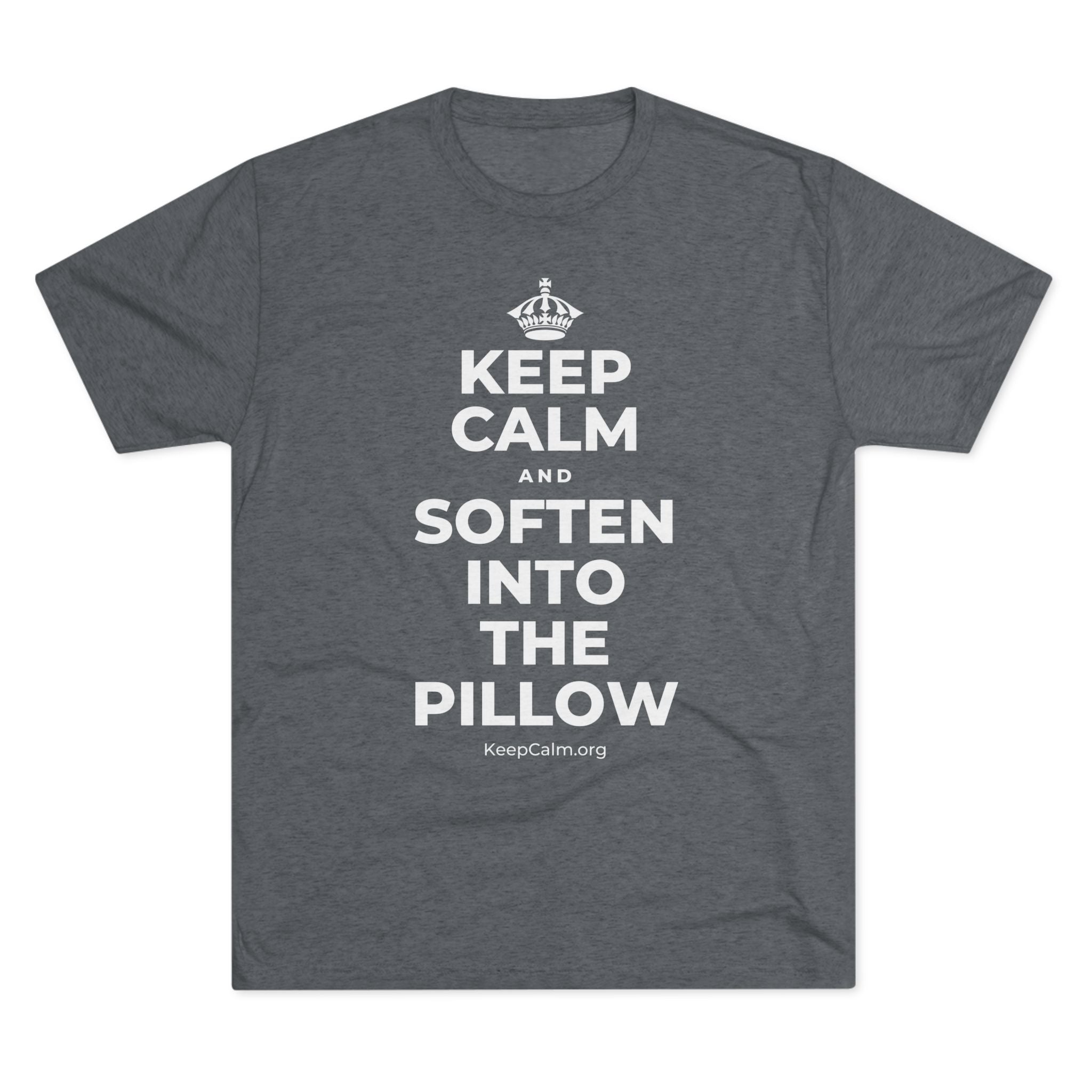 KEEP CALM AND SOFTEN INTO THE PILLOW Tri-Blend Tee