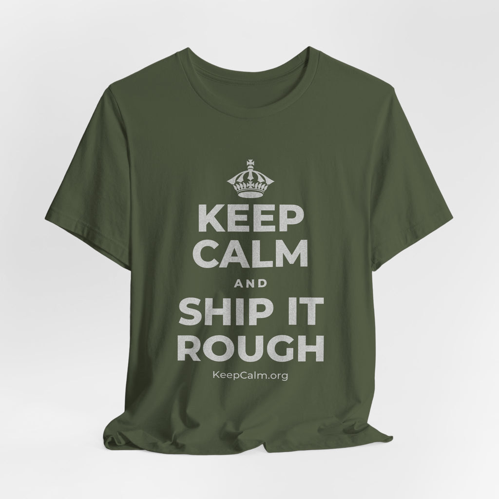 KEEP CALM AND SHIP IT ROUGH T-Shirt (Military Green–Autumn)