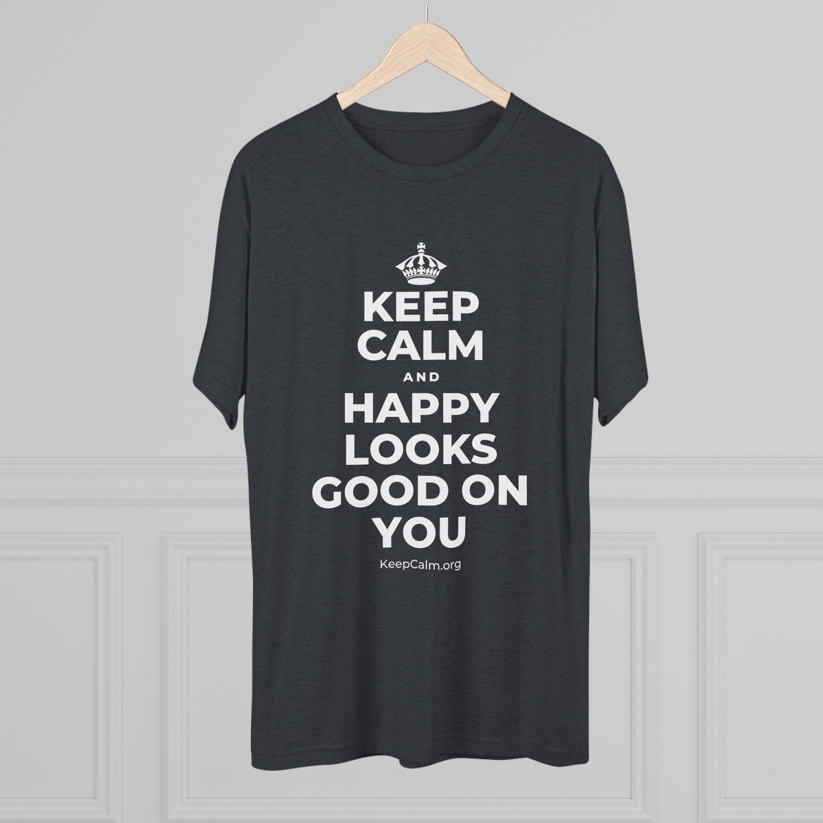 KEEP CALM AND HAPPY LOOKS GOOD ON YOU Tri-Blend Tee