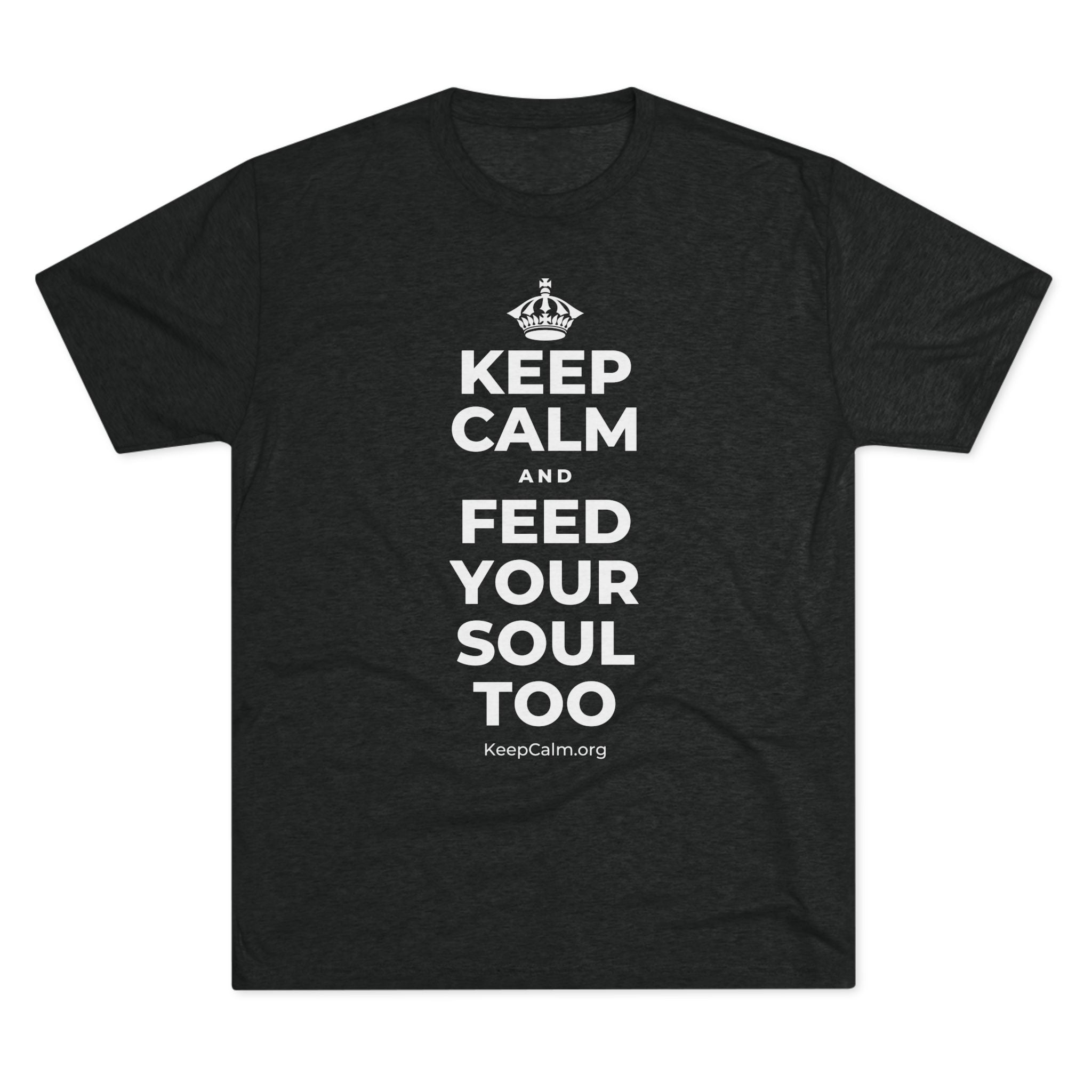 KEEP CALM AND FEED YOUR SOUL TOO Tri-Blend Tee