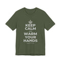 KEEP CALM AND WARM YOUR HANDS T-Shirt (Military Green–Autumn)