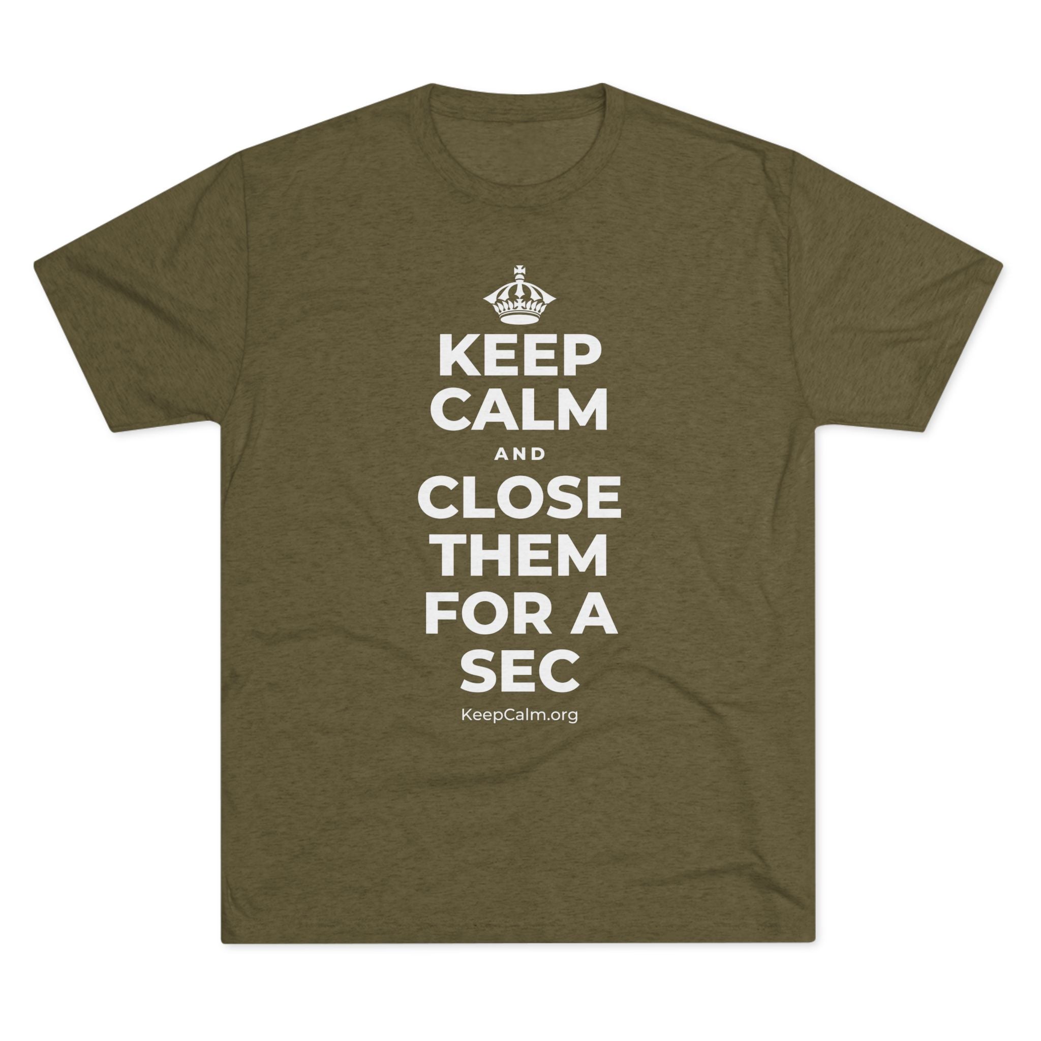 KEEP CALM AND CLOSE THEM FOR A SEC Tri-Blend Tee