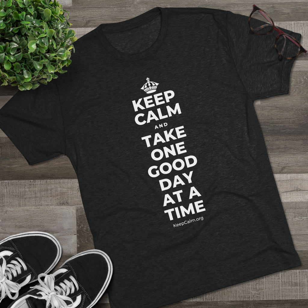 KEEP CALM AND TAKE ONE GOOD DAY AT A TIME Tri-Blend Tee