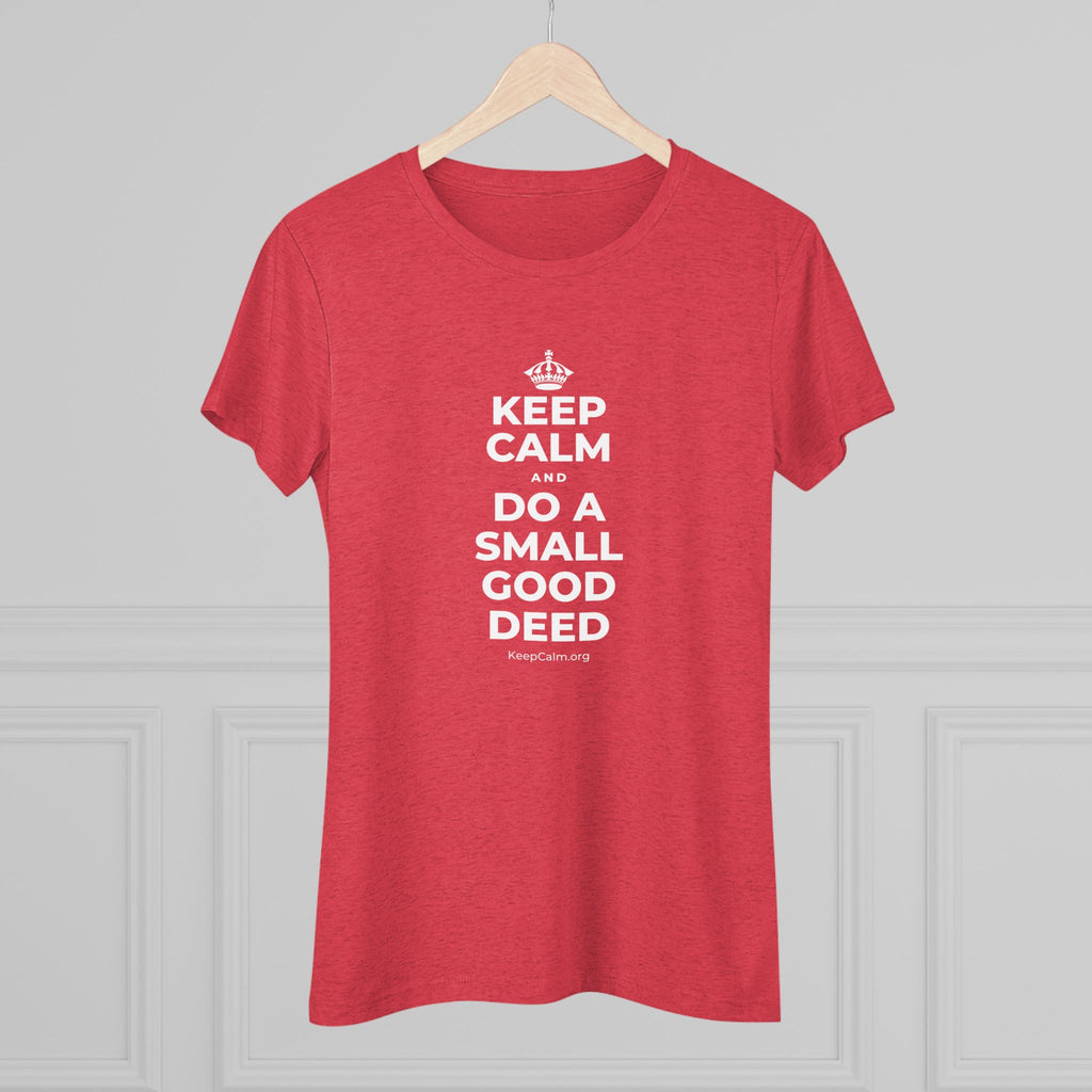 KEEP CALM AND DO A SMALL GOOD DEED Women's Tri-Blend Tee