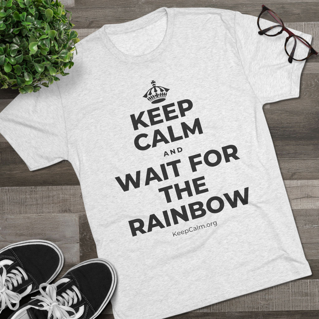 KEEP CALM AND WAIT FOR THE RAINBOW Tri-Blend Tee