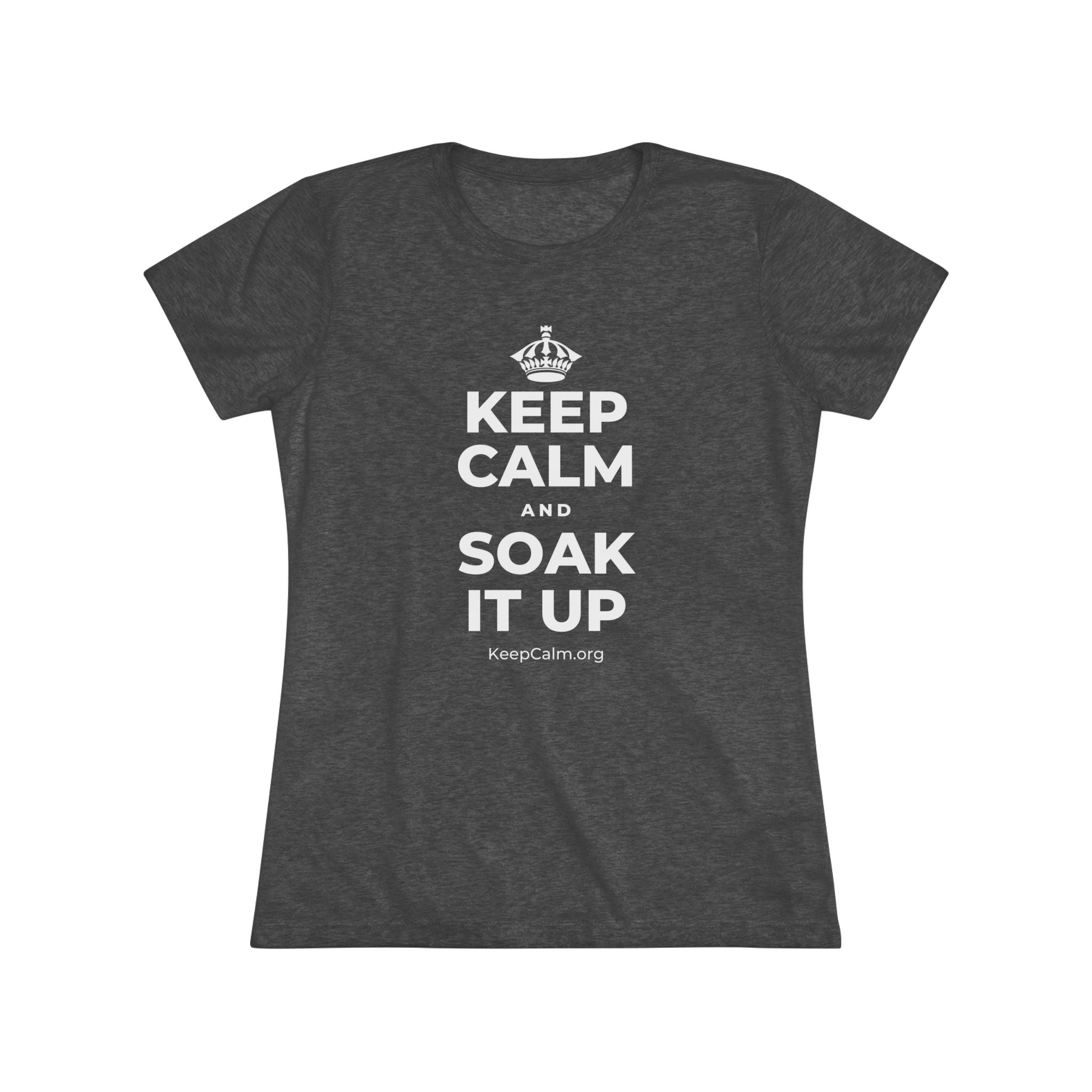 KEEP CALM AND SOAK IT UP Women's Tri-Blend Tee
