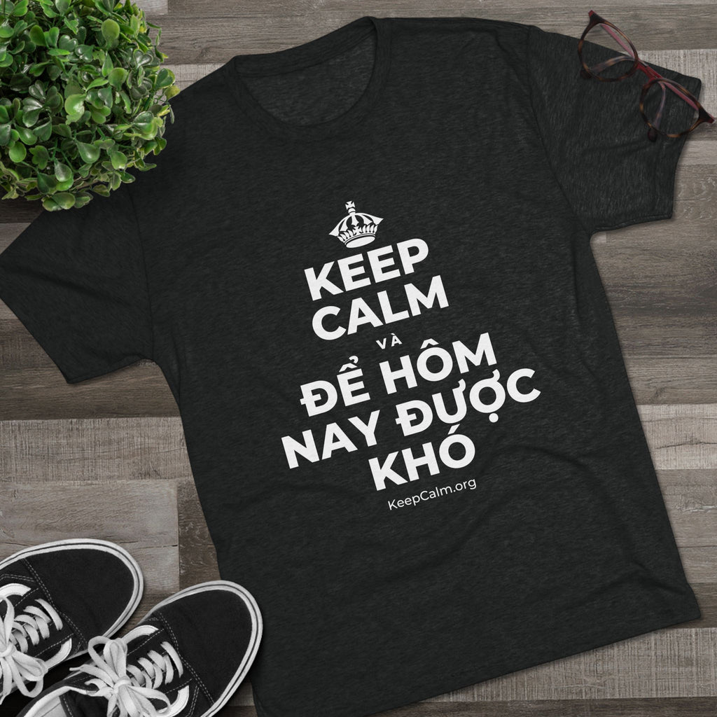 KEEP CALM VÀ ĐỂ HÔM NAY ĐƯỢC KHÓ Tri-Blend Tee