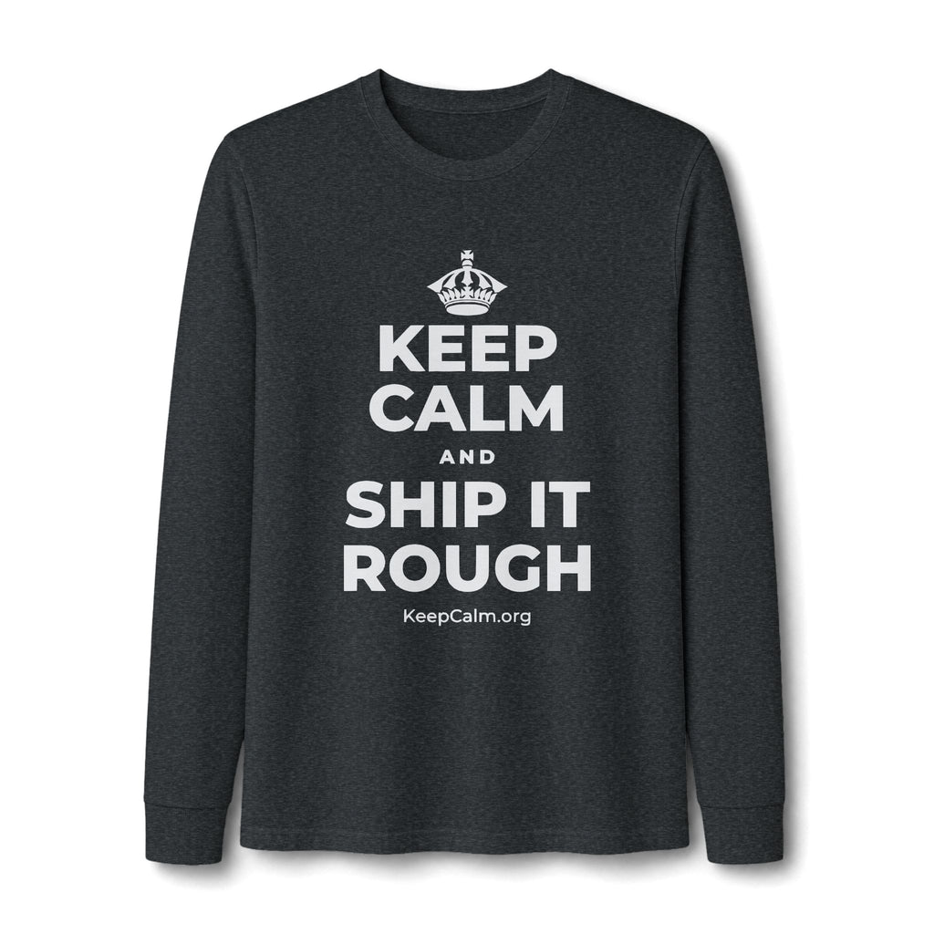 KEEP CALM AND SHIP IT ROUGH Long Sleeve Tee