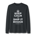 KEEP CALM AND SHIP IT ROUGH Long Sleeve Tee