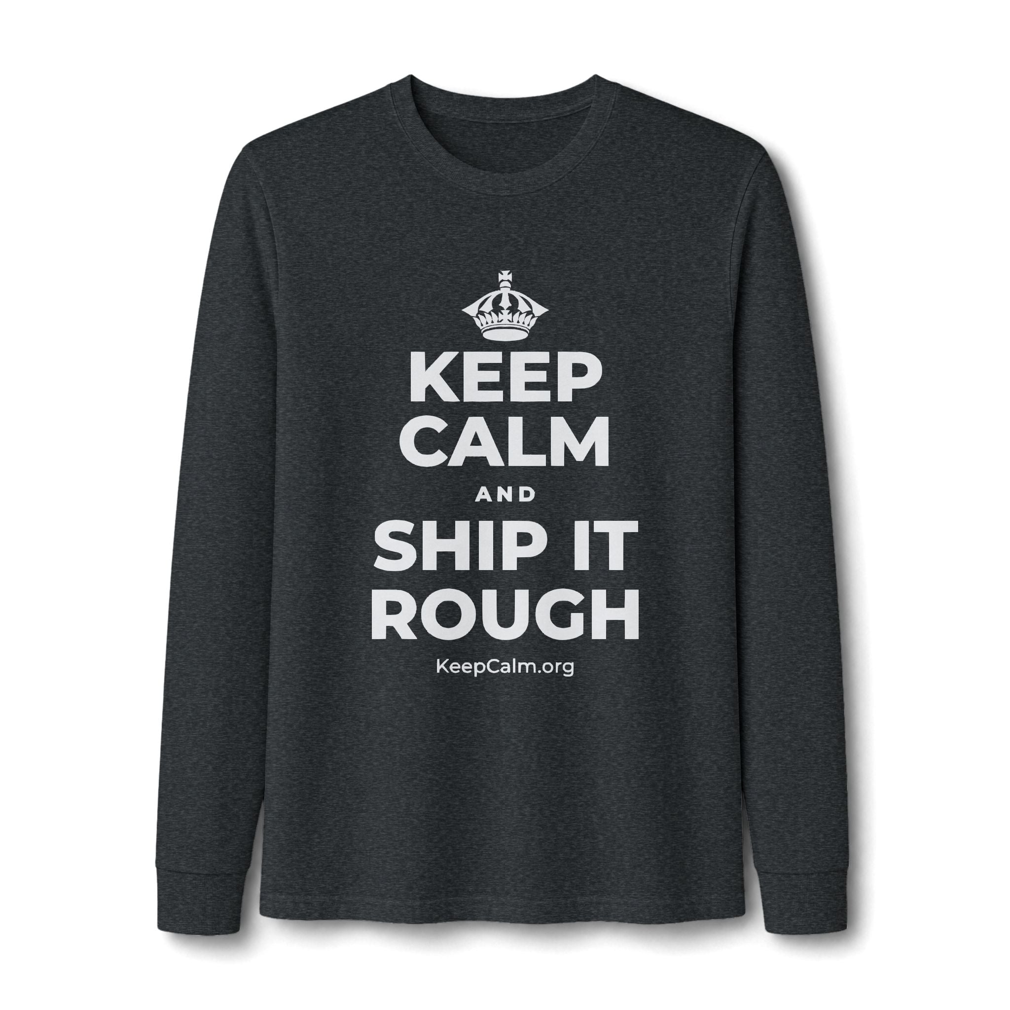KEEP CALM AND SHIP IT ROUGH Long Sleeve Tee