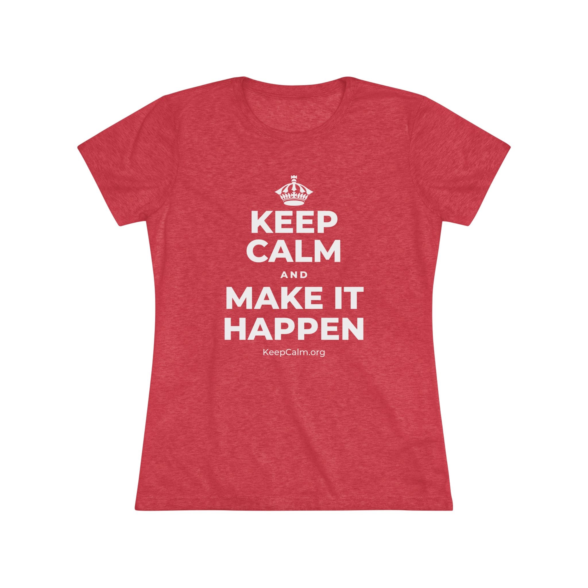 KEEP CALM AND MAKE IT HAPPEN Women's Tri-Blend Tee