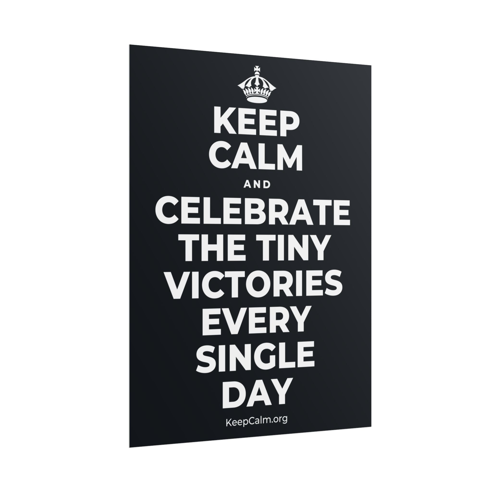 KEEP CALM AND CELEBRATE THE TINY VICTORIES EVERY SINGLE DAY Poster (Dark)