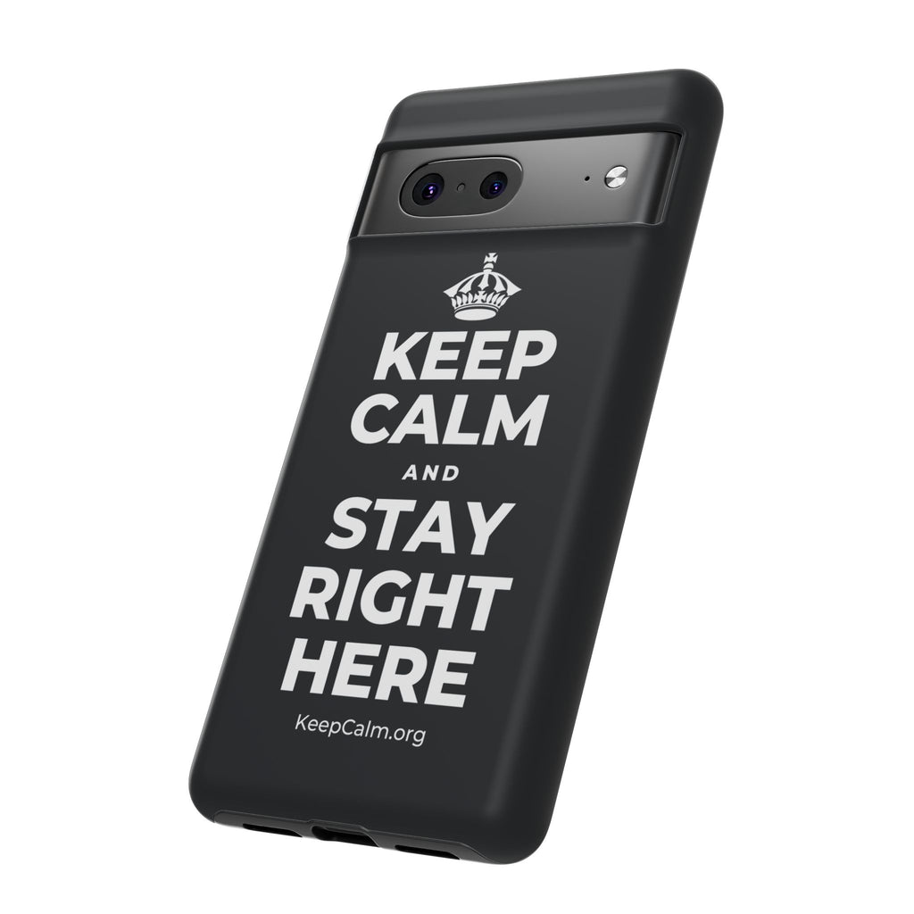 KEEP CALM AND STAY RIGHT HERE Phone Case (Dark)