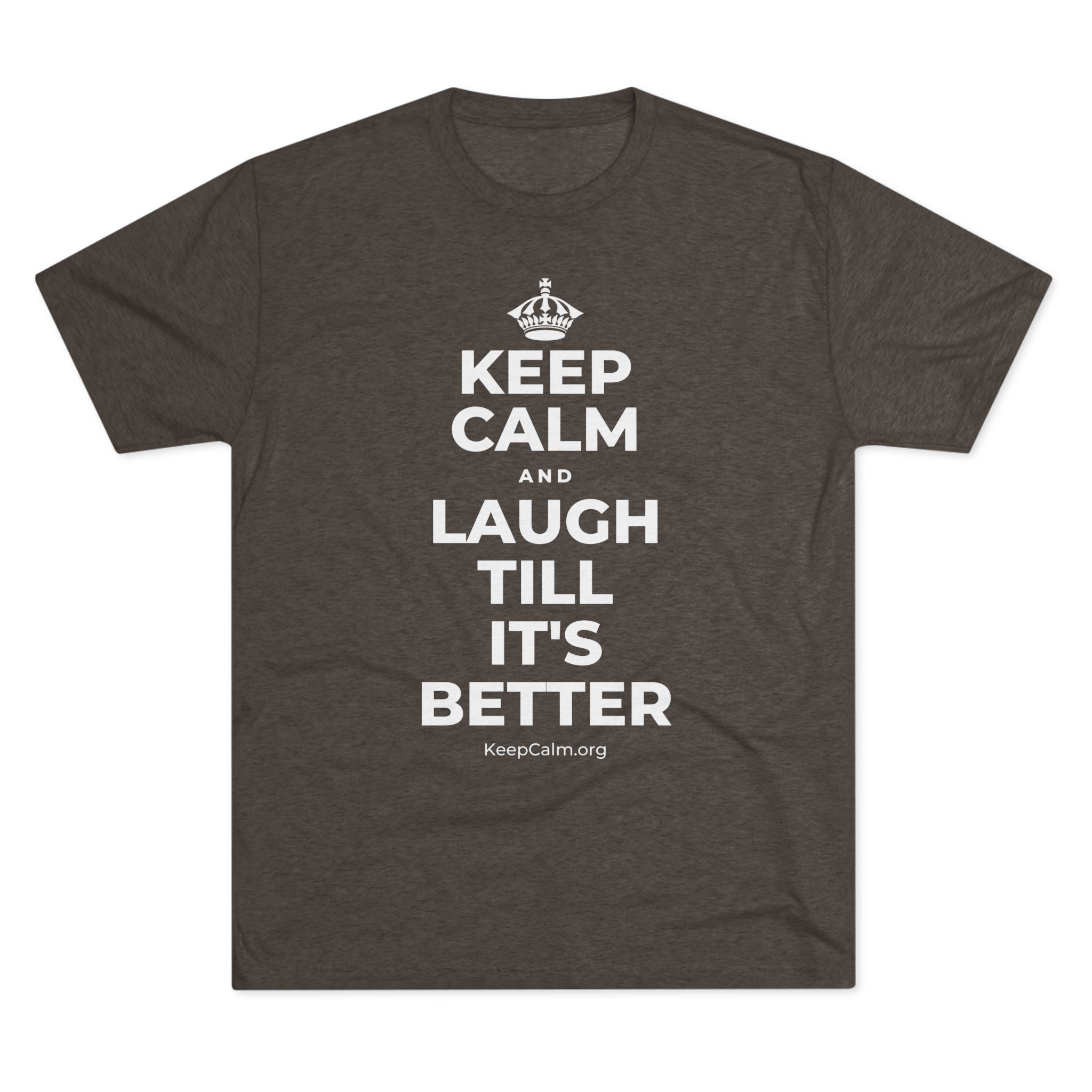 KEEP CALM AND LAUGH TILL IT'S BETTER Tri-Blend Tee