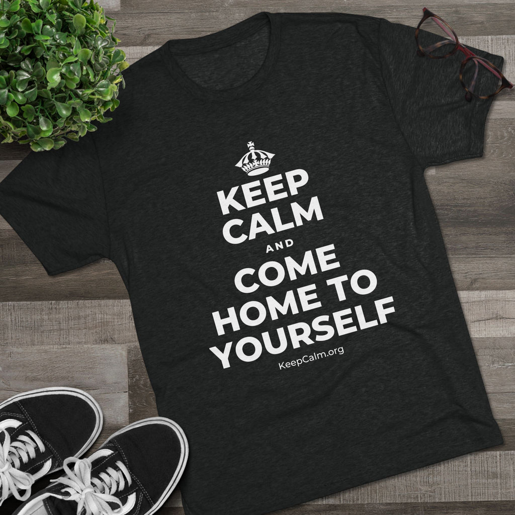 KEEP CALM AND COME HOME TO YOURSELF Tri-Blend Tee