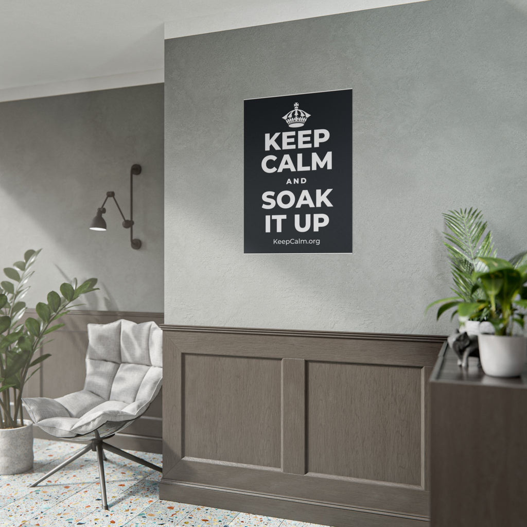 KEEP CALM AND SOAK IT UP Poster (Dark)