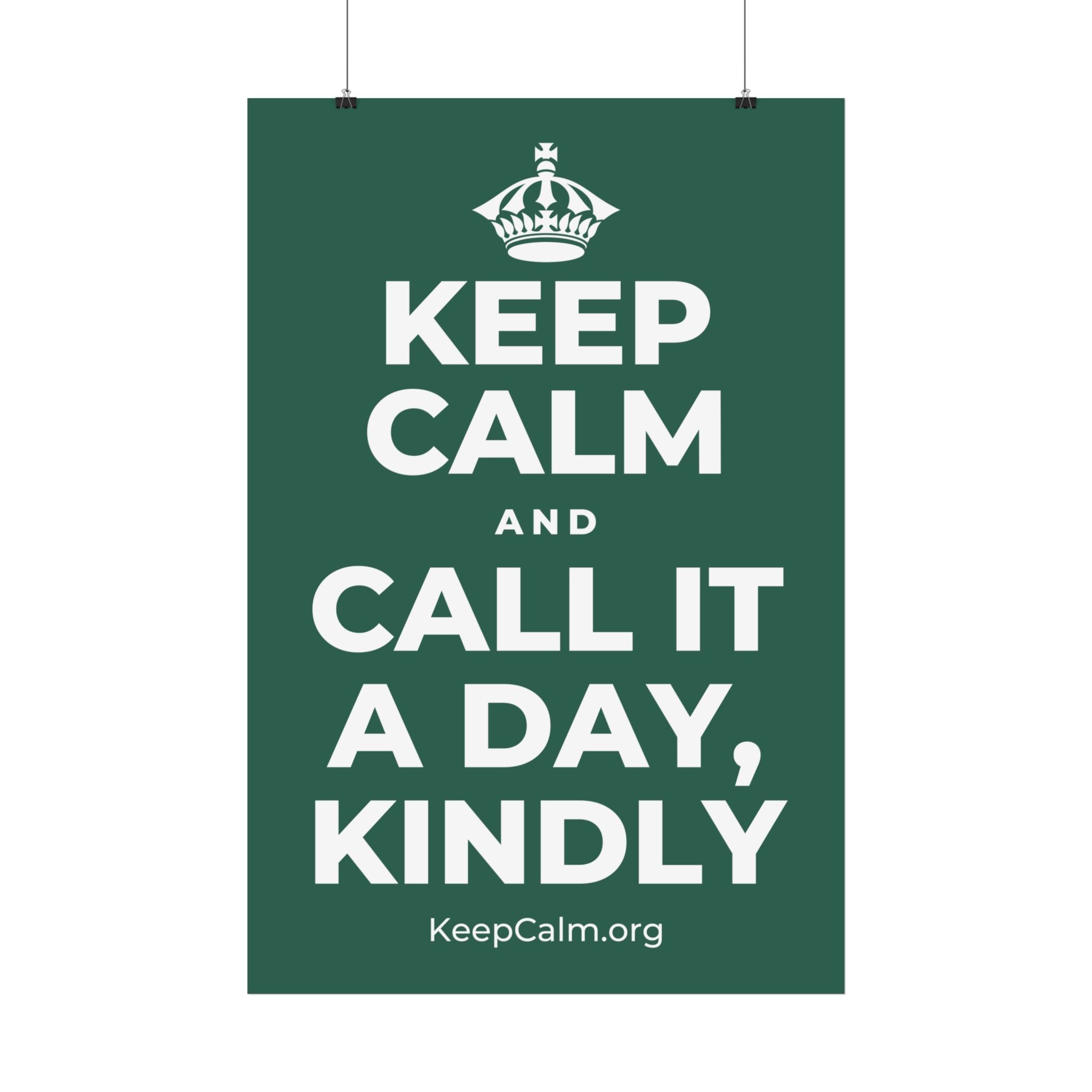 KEEP CALM AND CALL IT A DAY, KINDLY Satin Poster