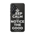 KEEP CALM AND NOTICE THE GOOD Phone Case