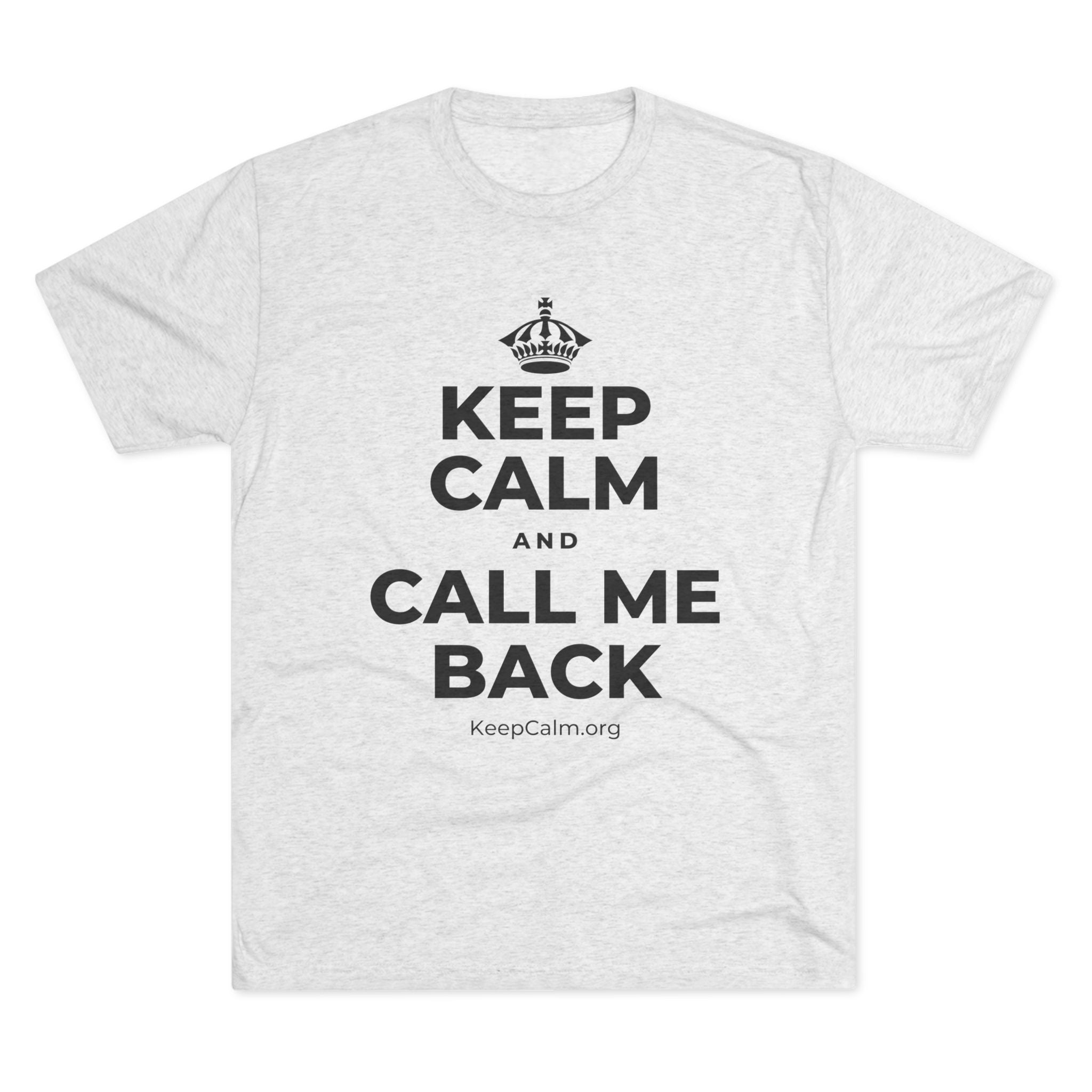 KEEP CALM AND CALL ME BACK Tri-Blend Tee