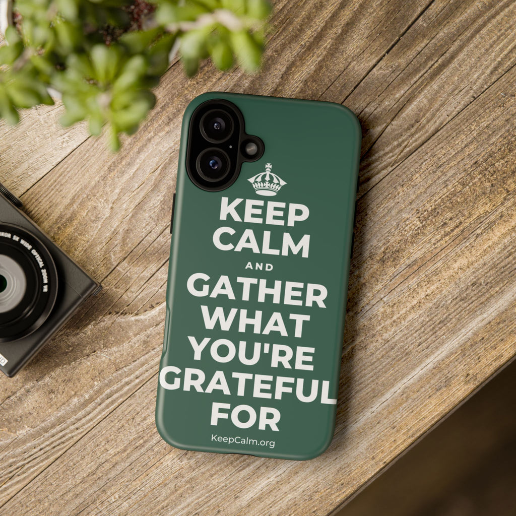 KEEP CALM AND GATHER WHAT YOU'RE GRATEFUL FOR Phone Case