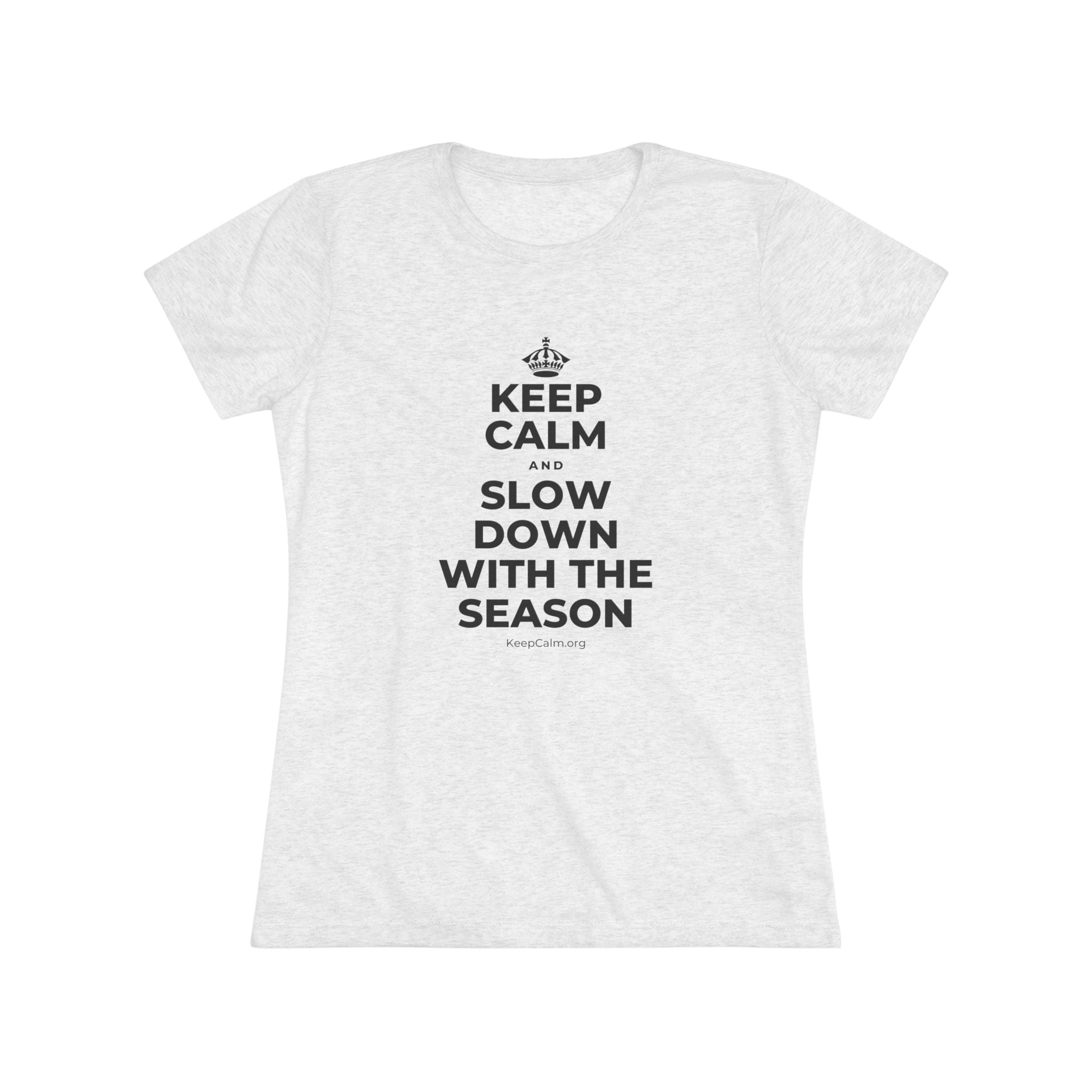 KEEP CALM AND SLOW DOWN WITH THE SEASON Women's Tri-Blend Tee