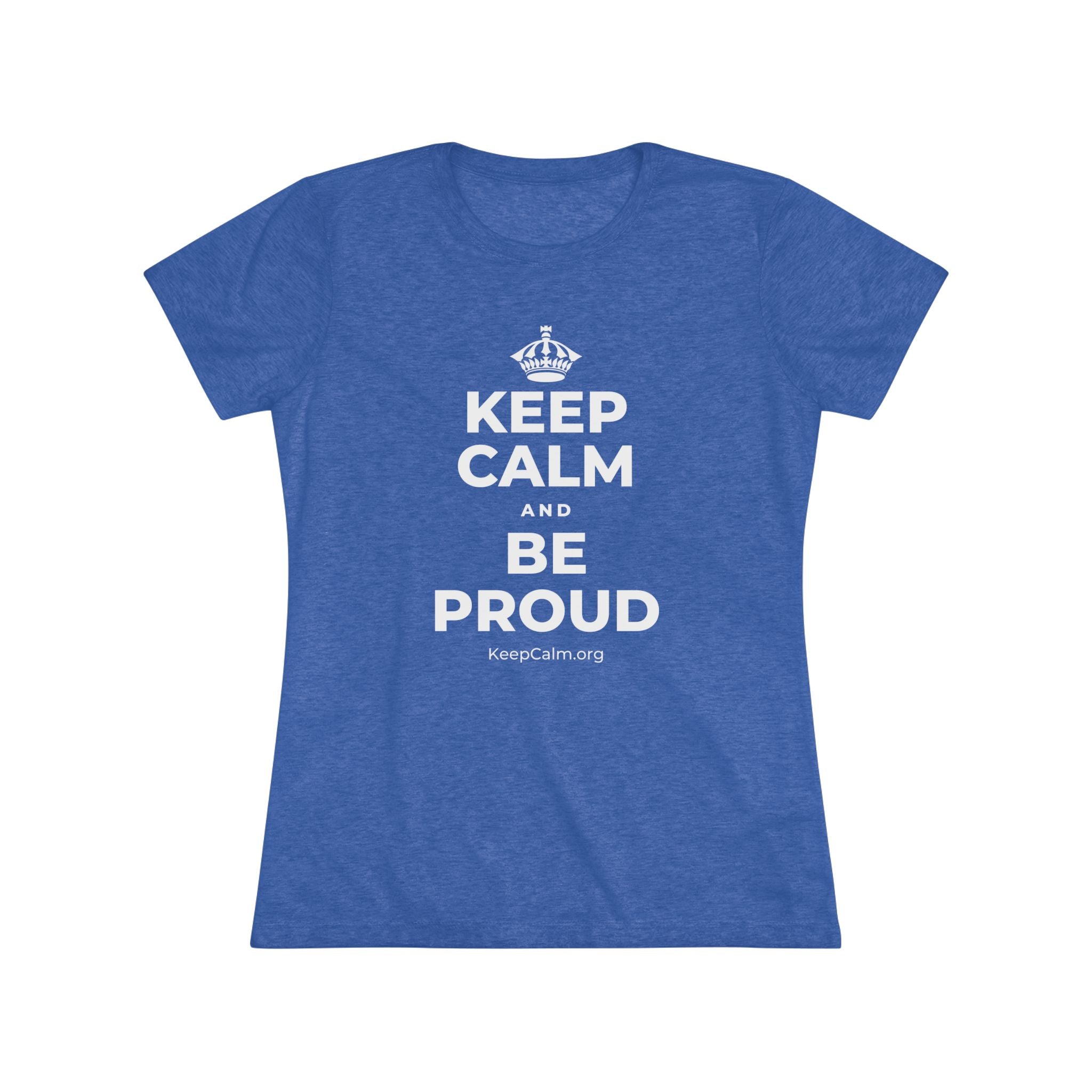 KEEP CALM AND BE PROUD Women's Tri-Blend Tee