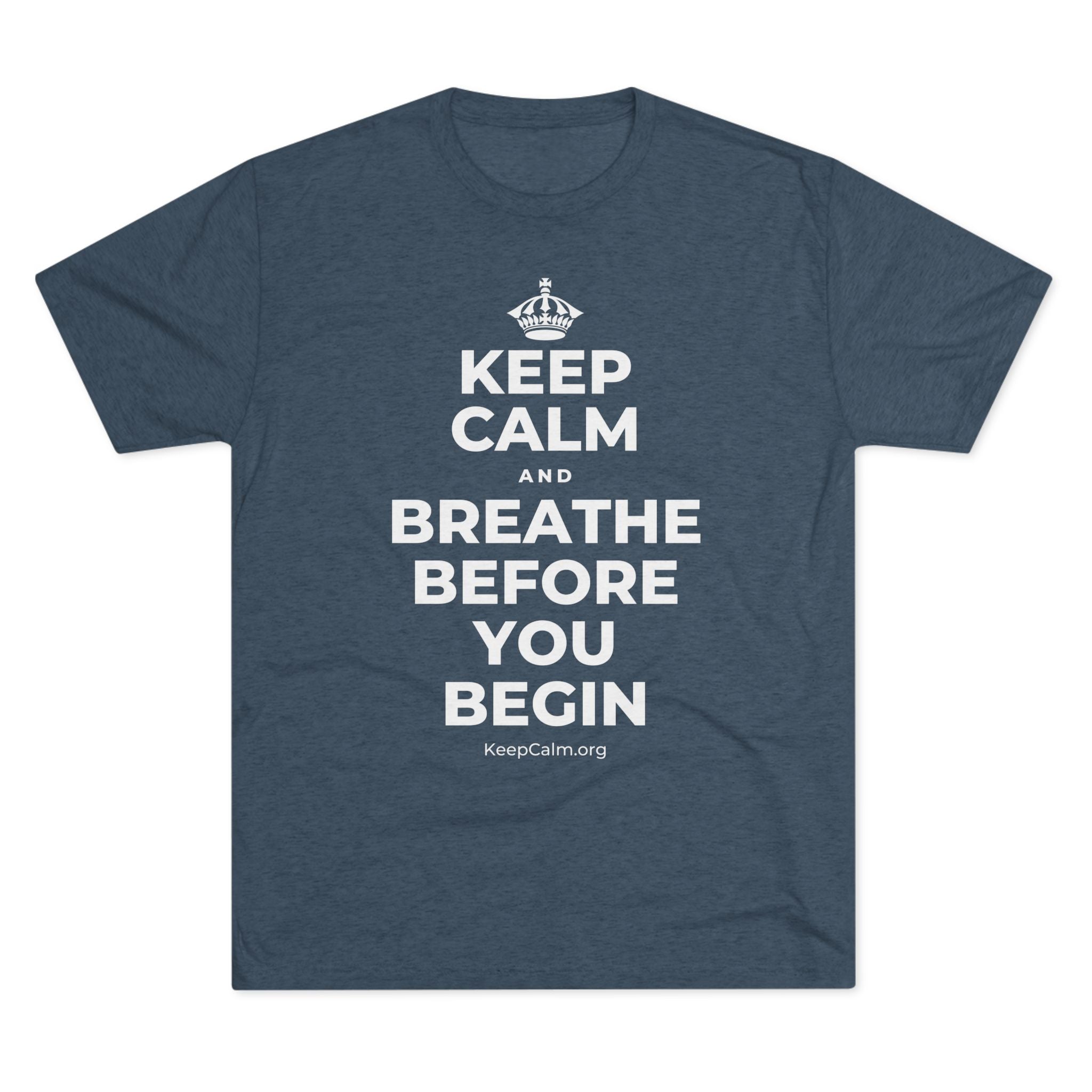 KEEP CALM AND BREATHE BEFORE YOU BEGIN Tri-Blend Tee