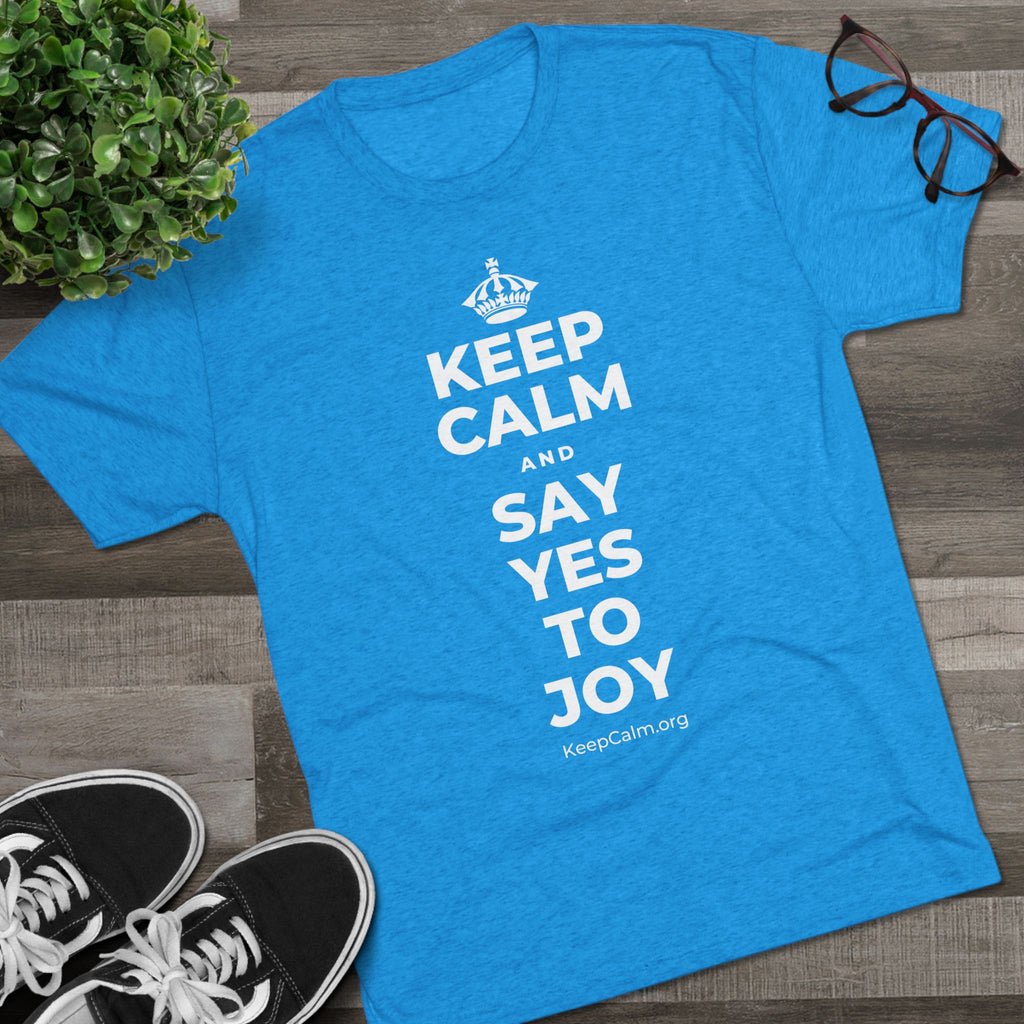 KEEP CALM AND SAY YES TO JOY Tri-Blend Tee