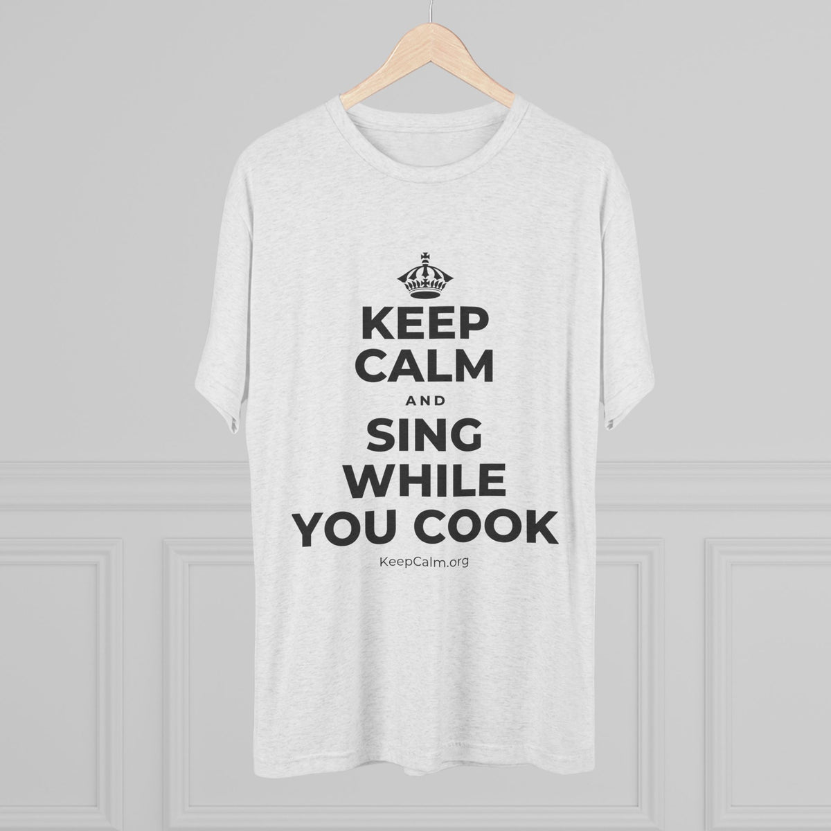 KEEP CALM AND SING WHILE YOU COOK Tri-Blend Tee