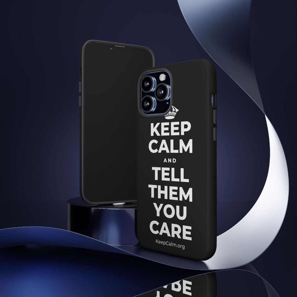 KEEP CALM AND TELL THEM YOU CARE Phone Case