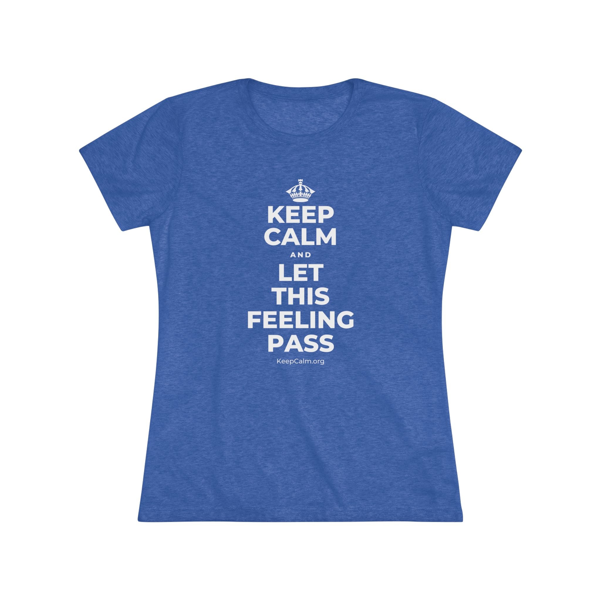 KEEP CALM AND LET THIS FEELING PASS Women's Tri-Blend Tee