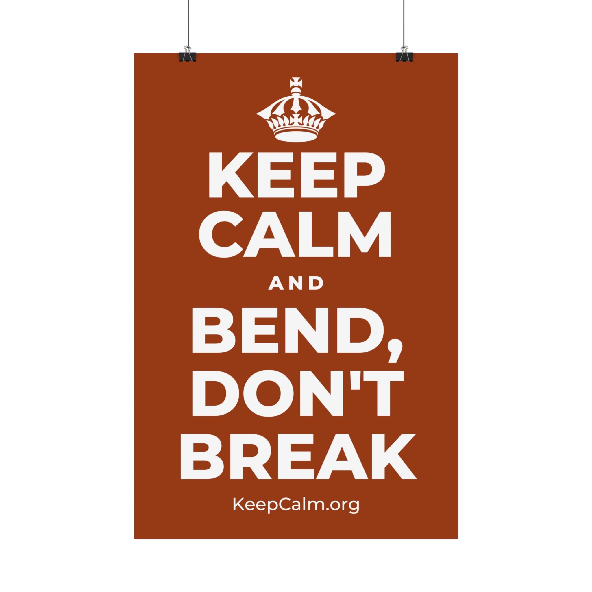 KEEP CALM AND BEND, DON'T BREAK Satin Poster
