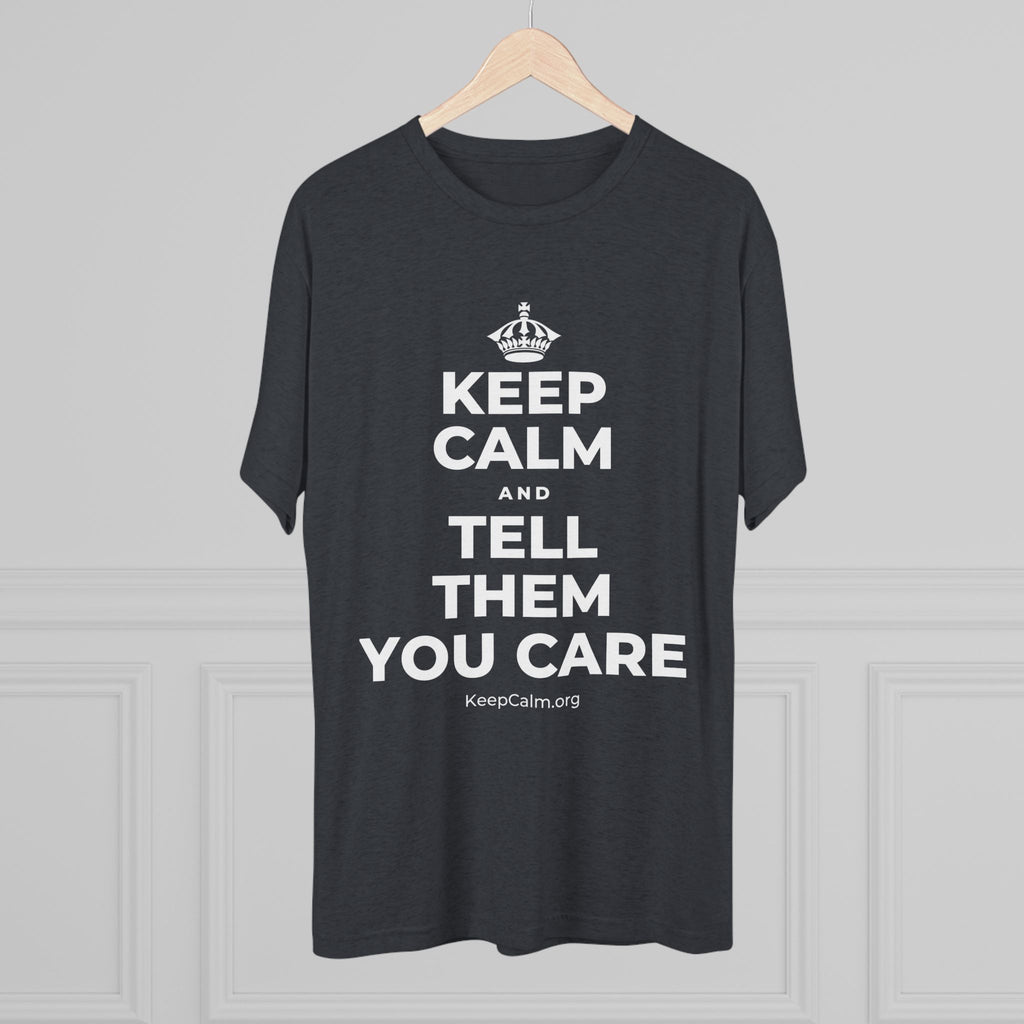 KEEP CALM AND TELL THEM YOU CARE Tri-Blend Tee