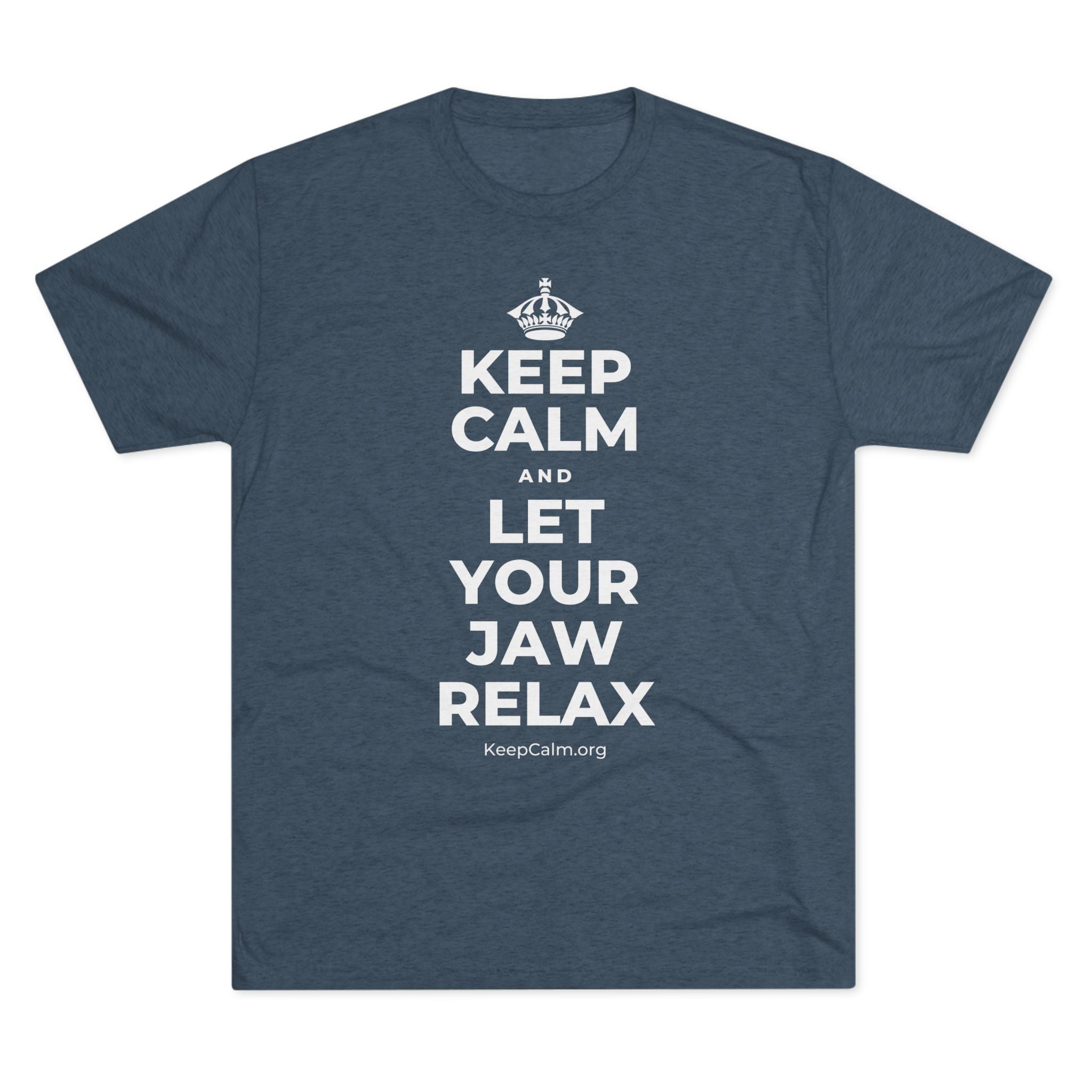 KEEP CALM AND LET YOUR JAW RELAX Tri-Blend Tee