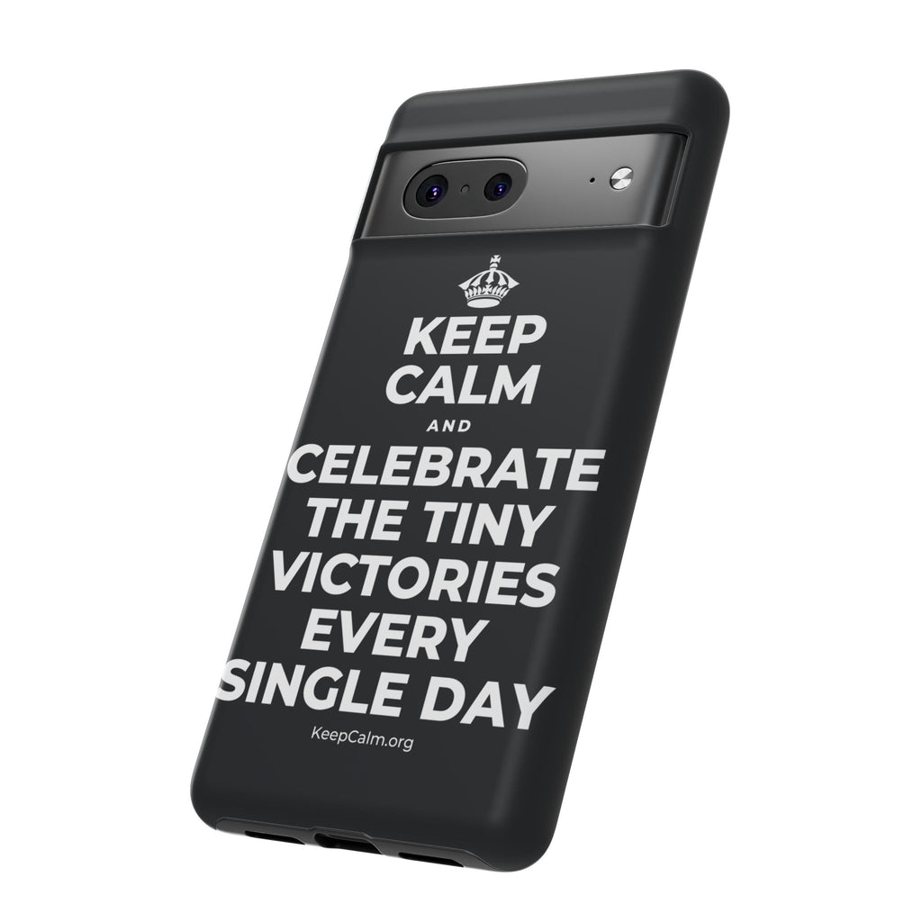 KEEP CALM AND CELEBRATE THE TINY VICTORIES EVERY SINGLE DAY Phone Case (Dark)