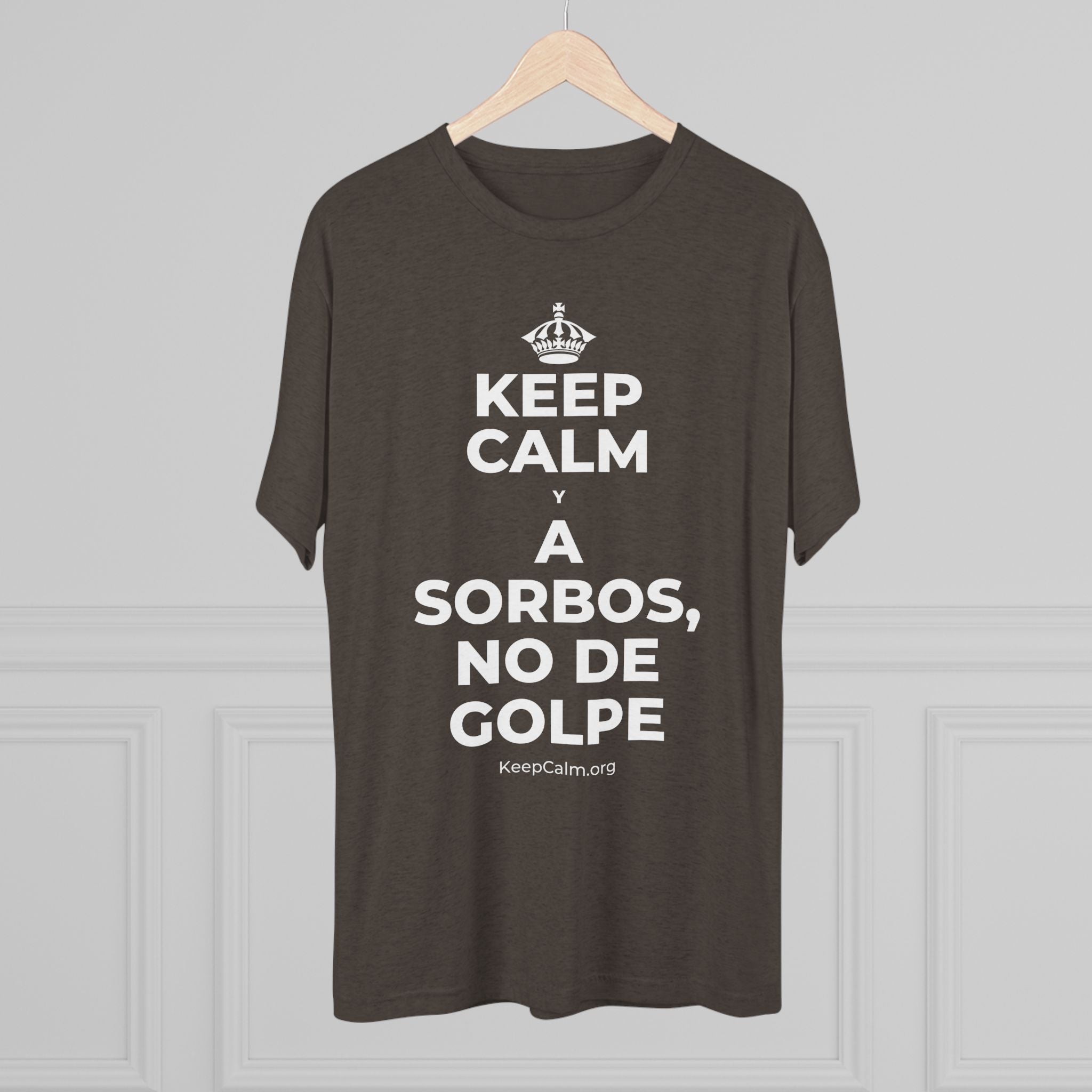 KEEP CALM Y A SORBOS, NO DE GOLPE Tri-Blend Tee