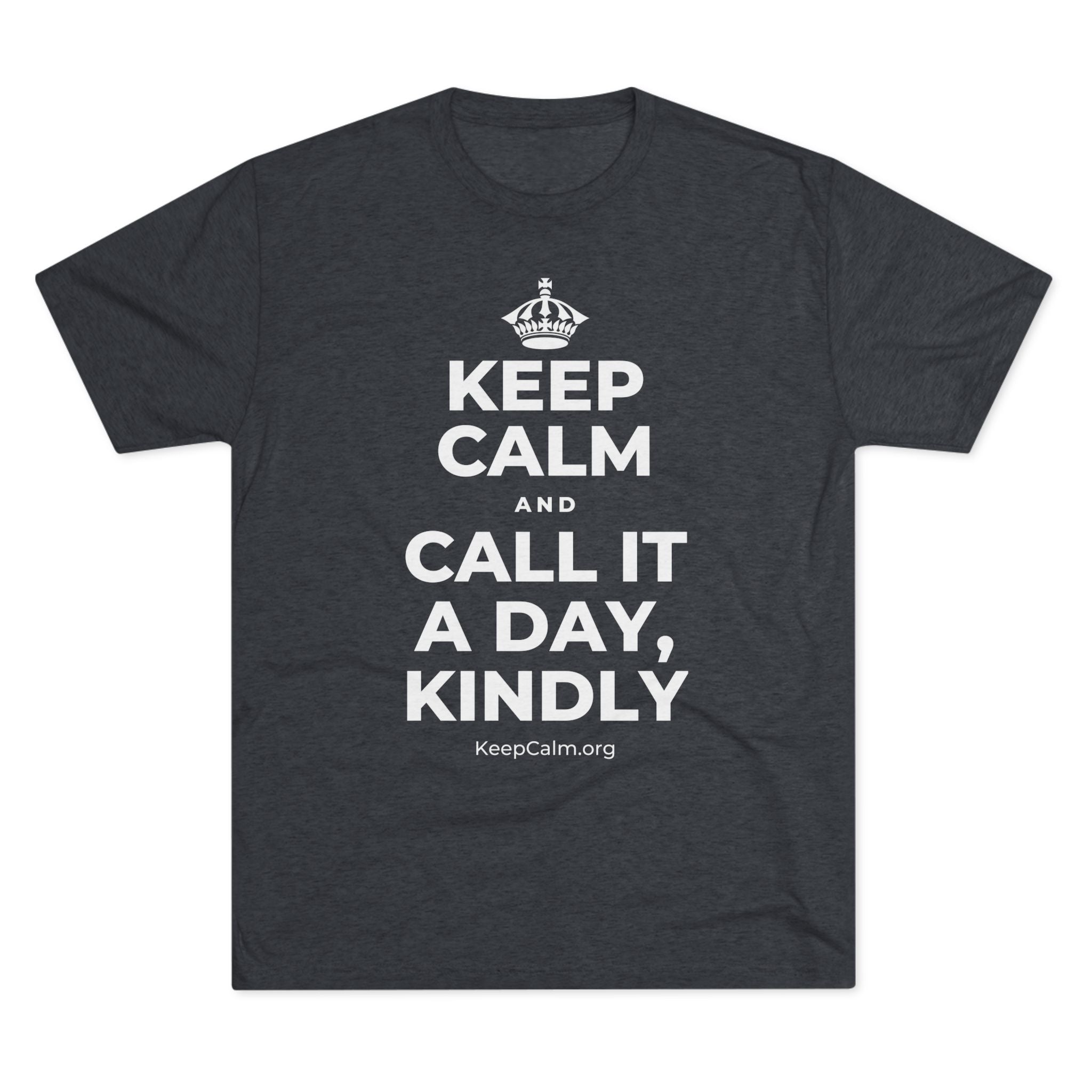 KEEP CALM AND CALL IT A DAY, KINDLY Tri-Blend Tee
