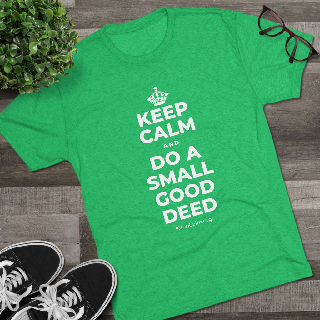 KEEP CALM AND DO A SMALL GOOD DEED Tri-Blend Tee