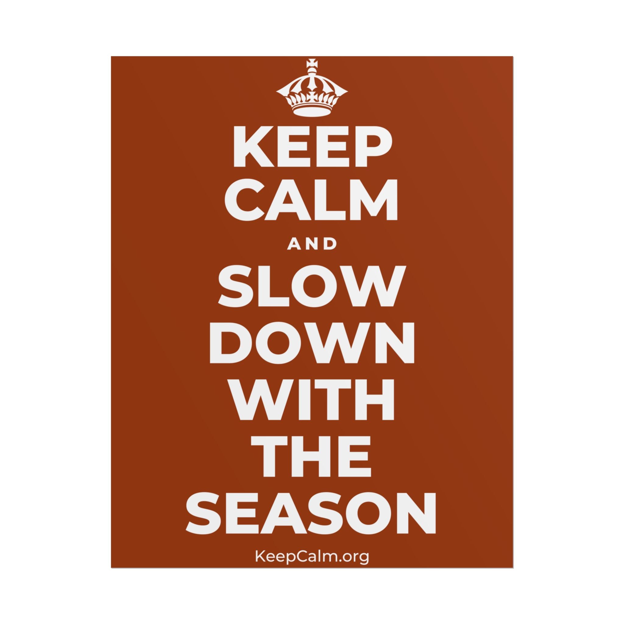 KEEP CALM AND SLOW DOWN WITH THE SEASON Poster