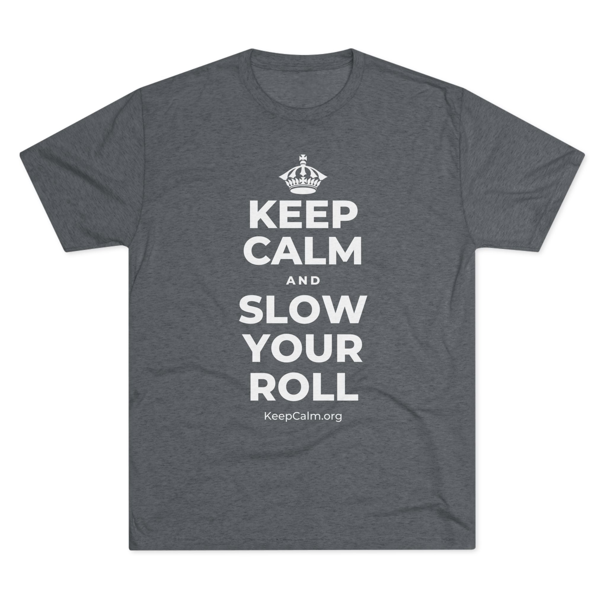 KEEP CALM AND SLOW YOUR ROLL Tri-Blend Tee