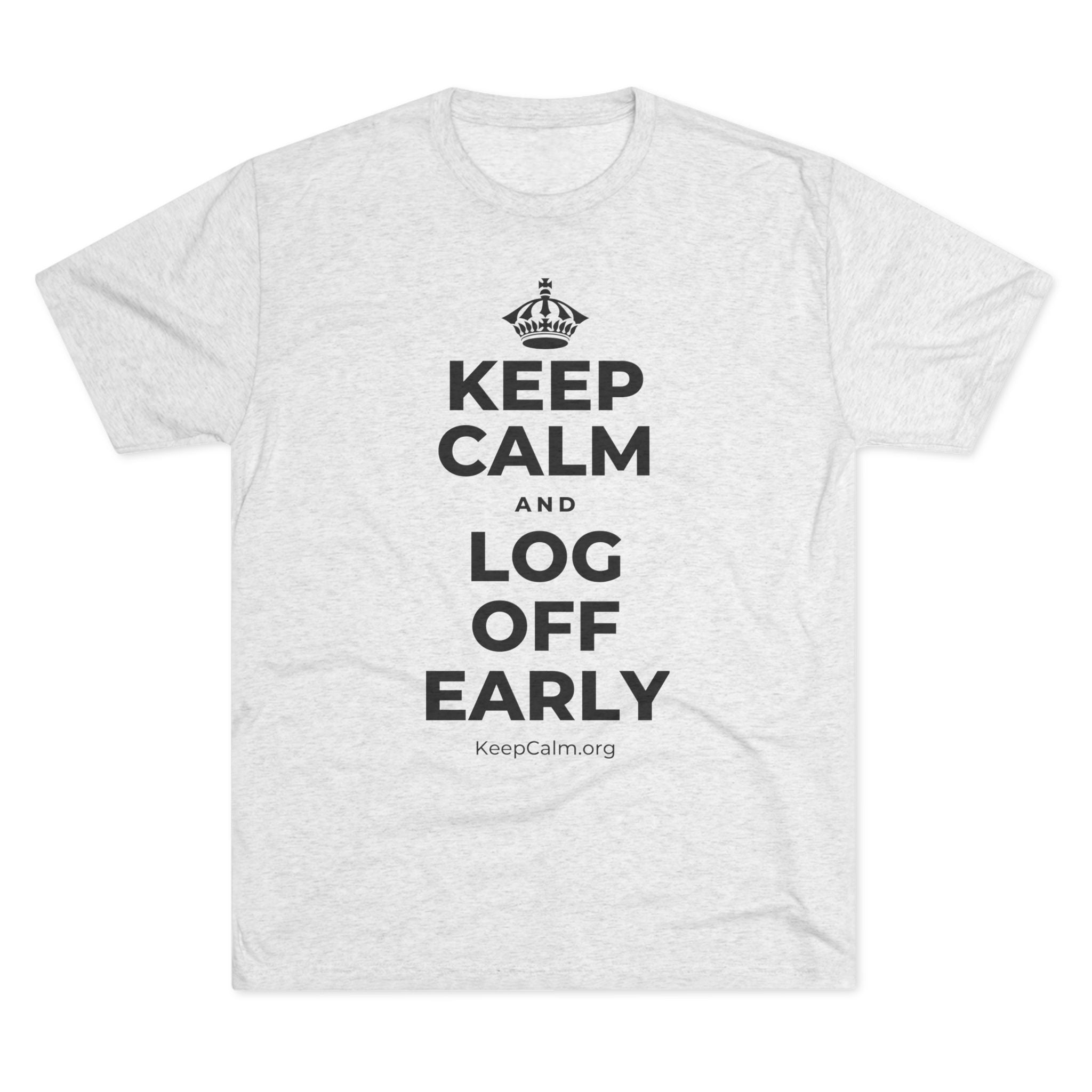KEEP CALM AND LOG OFF EARLY Tri-Blend Tee