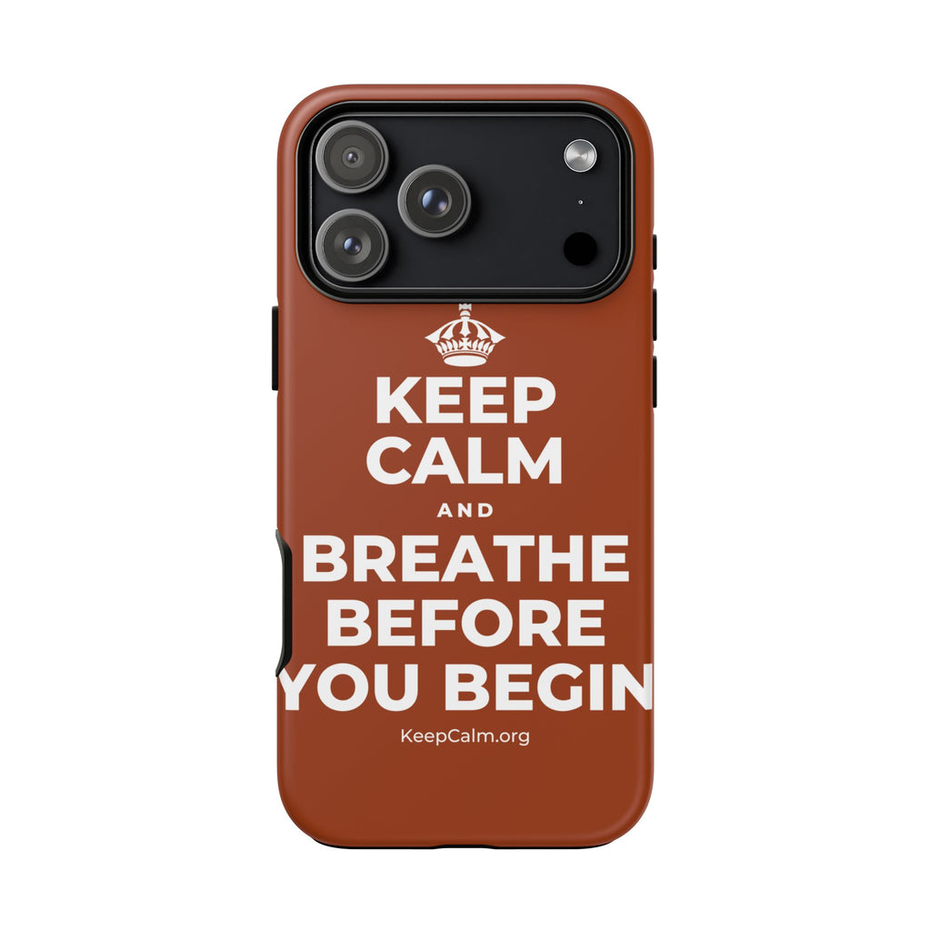 KEEP CALM AND BREATHE BEFORE YOU BEGIN Phone Case