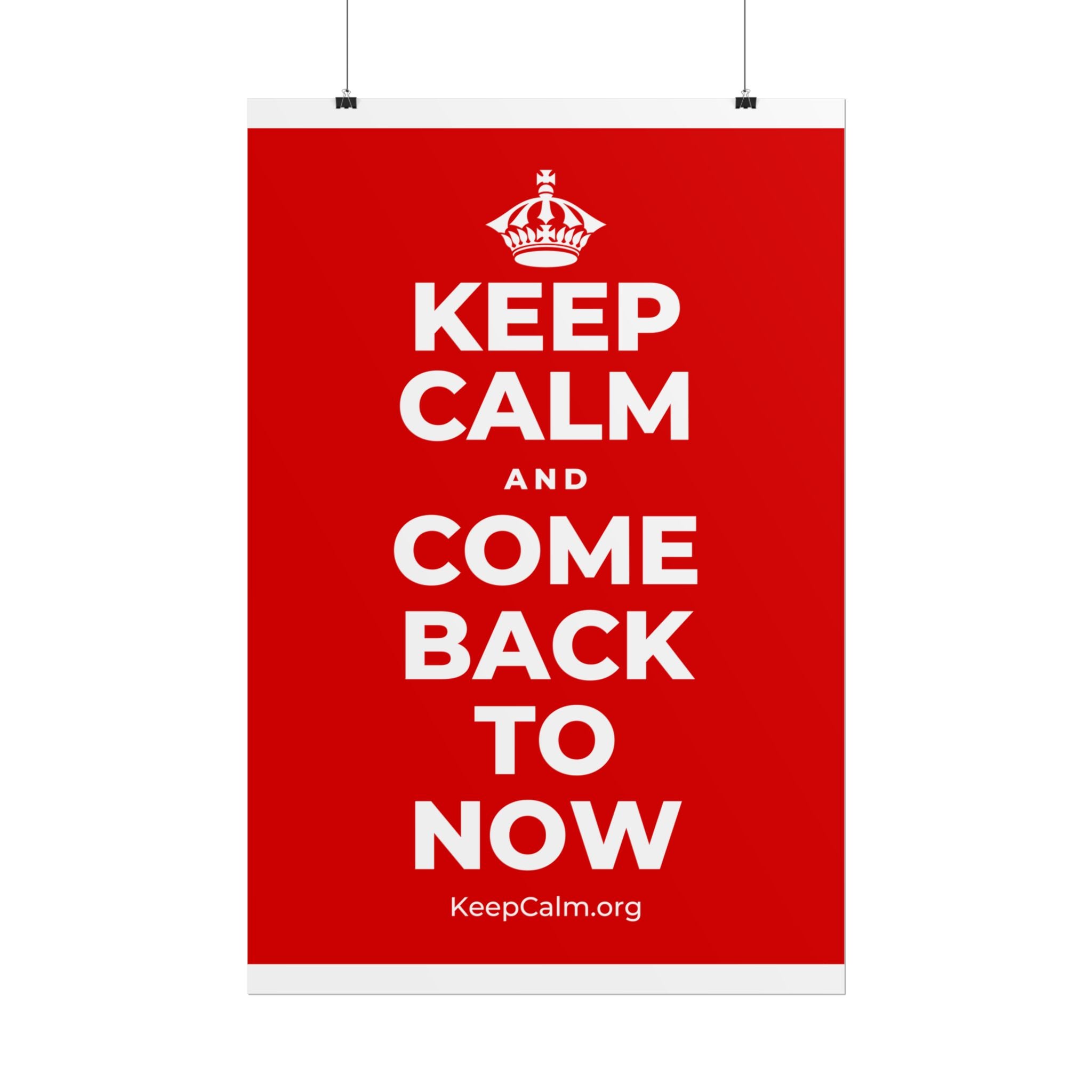 KEEP CALM AND COME BACK TO NOW Poster