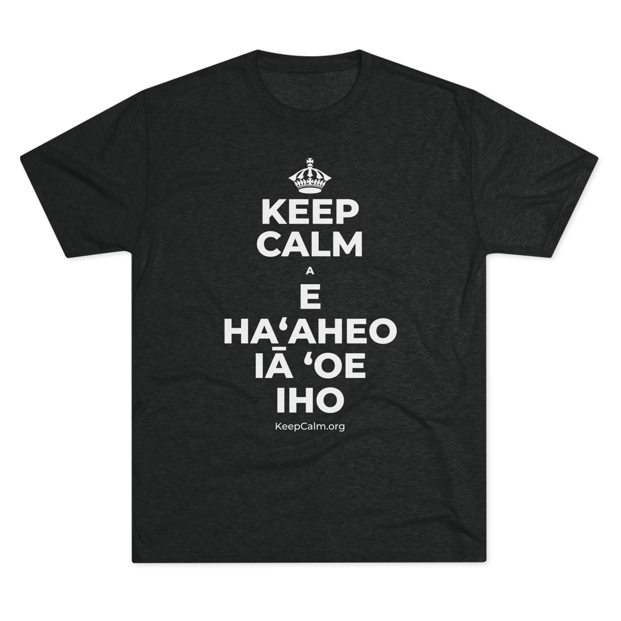 KEEP CALM A E HAʻAHEO IĀ ʻOE IHO Tri-Blend Tee