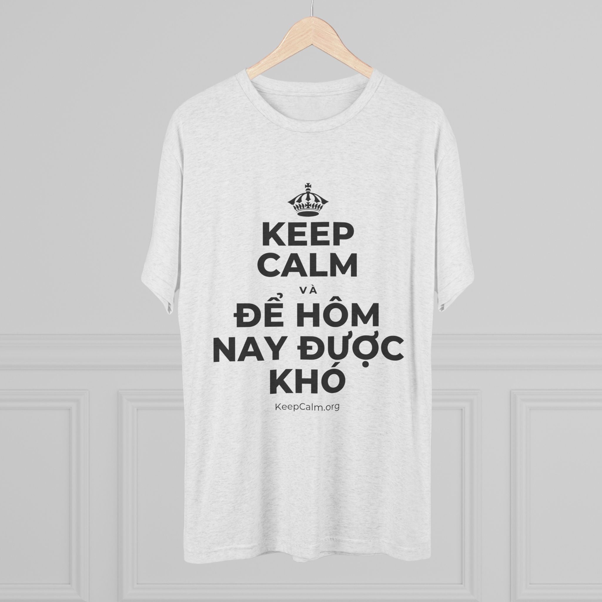 KEEP CALM VÀ ĐỂ HÔM NAY ĐƯỢC KHÓ Tri-Blend Tee