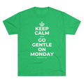 KEEP CALM AND GO GENTLE ON MONDAY Tri-Blend Tee