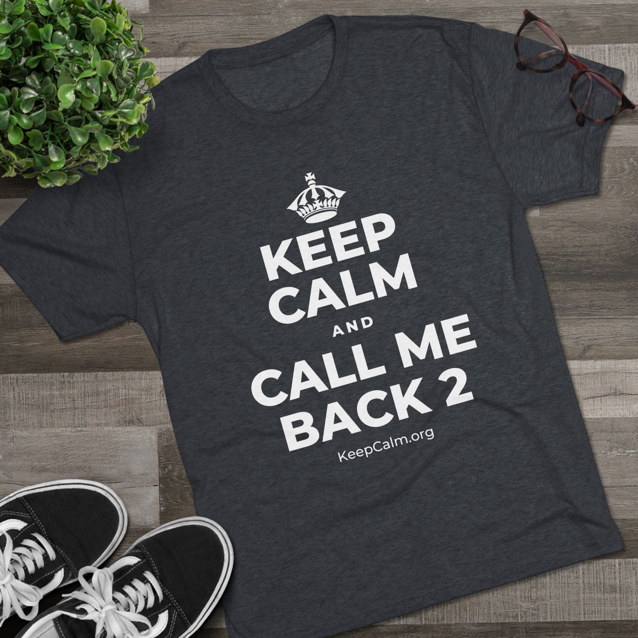 KEEP CALM AND CALL ME BACK 2 Tri-Blend Tee