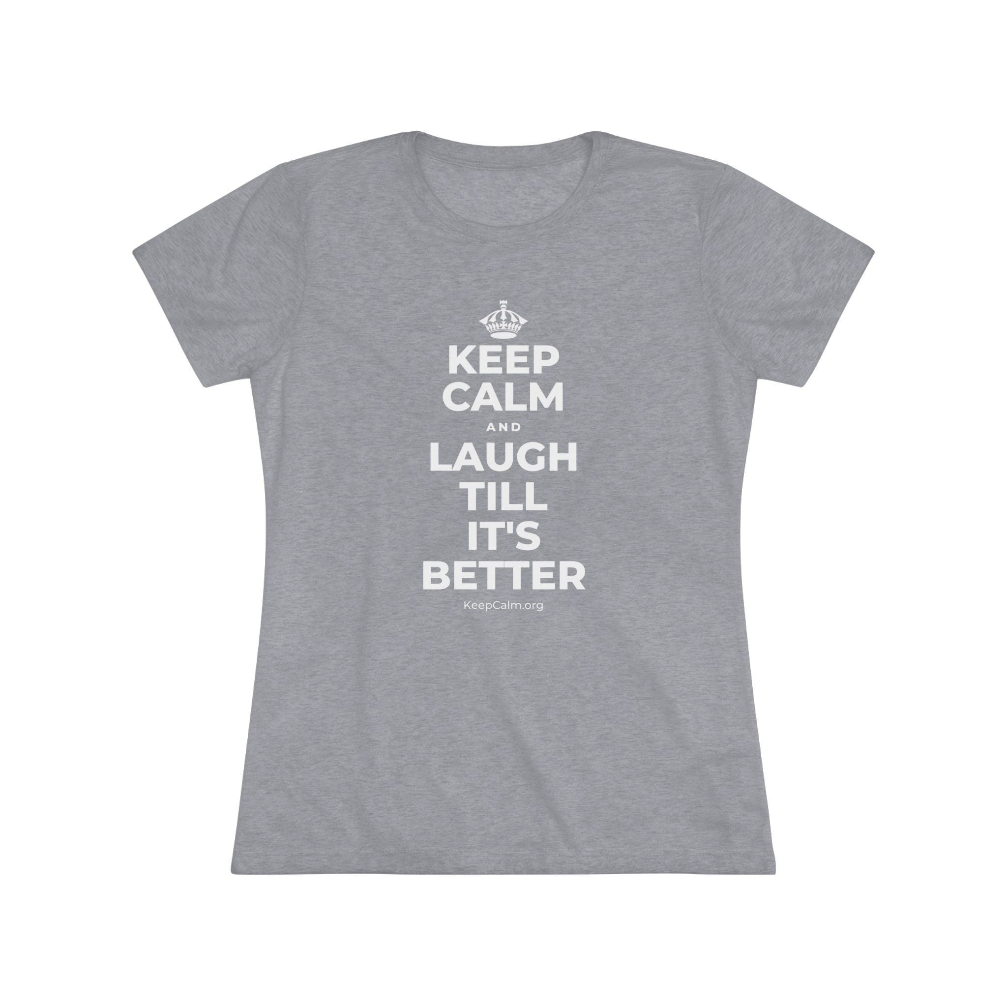 KEEP CALM AND LAUGH TILL IT'S BETTER Women's Tri-Blend Tee