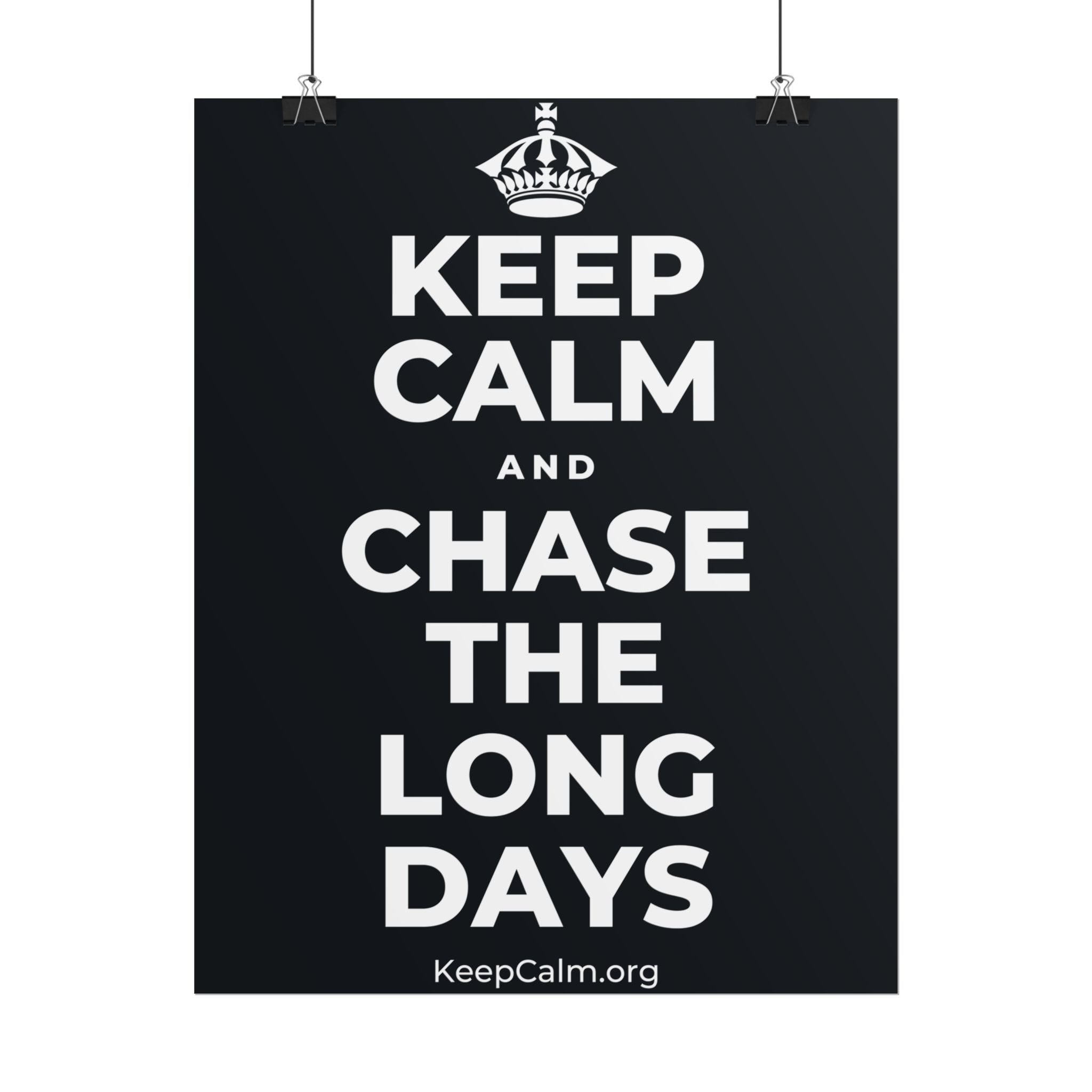 KEEP CALM AND CHASE THE LONG DAYS Poster (Dark)